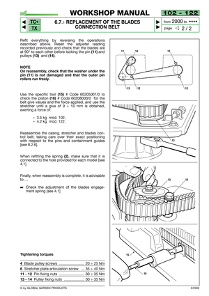 Page 45102 - 122
6.7.1REPLACEMENT OF THE BLADES 
CONNECTION BELT


2 / 2
WORKSHOP MANUAL
page from 
2000to  ••••
Refit everything by reversing the operations
described above. Reset the adjuster reading
recorded previously and check that the blades are
at 90° to each other before locking the pin
(11)and
pulleys
(13)  and(14).
NOTE
On reassembly, check that the washer under the
pin (11) is not damaged and that the outer pin
rollers run freely.
Use the specific tool(15)# Code 60205001/0 to
check the piston...
