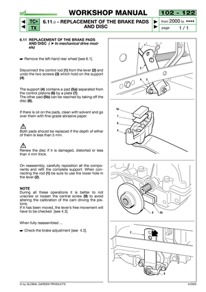 Page 50102 - 122
6.11.0- REPLACEMENT OF THE BRAKE PADS
AND DISC 


1 / 1
WORKSHOP MANUAL
page from 
2000to  ••••
6.11 REPLACEMENT OF THE BRAKE PADS
AND DISC  
( ➤In mechanical drive mod-
els)
Remove the left-hand rear wheel [see 6.1].
Disconnect the control rod
(1)from the lever (2)and
undo the two screws
(3)which hold on the support
(4).
The support 
(4)contains a pad (5a)separated from
the control pistons
(6)by a plate(7).
The other pad
(5b) can be reached by taking off the
disc 
(8).
If there is oil...