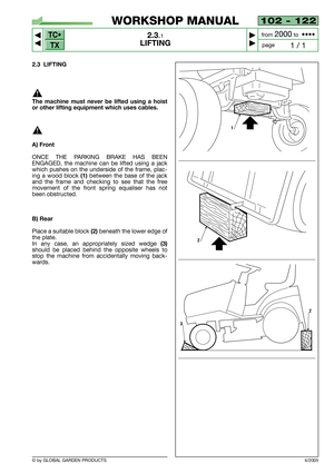 Page 8102 - 122
2.3.1
LIFTING



1 / 1
WORKSHOP MANUAL
page from 
2000to  ••••
2.3 LIFTING
The machine must never be lifted using a hoist
or other lifting equipment which uses cables.
A) Front
ONCE THE PARKING BRAKE HAS BEEN
ENGAGED, the machine can be lifted using a jack
which pushes on the underside of the frame, plac-
ing a wood block 
(1) between the base of the jack
and the frame and checking to see that the free
movement of the front spring equaliser has not
been obstructed.
B) Rear
Place a...