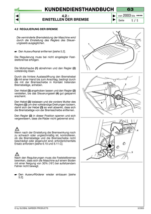 Page 144.2 REGULIERUNG DER BREMSE
Die verminderte Bremsleistung der Maschine wird
durch die Einstellung des Reglers des Steuer-
ungsseils ausgeglichen.
Den Auswurfkanal entfernen [siehe 5.2].
Die Regulierung muss bei nicht eingelegter Fest-
stellbremse erfolgen.
Die Motorhaube 
(1)abnehmen und den Regler (2)
vollständig lösen.
Durch die hintere Auslassöffnung den Bremshebel
(3) mit einer Hand bis zum Anschlag, bedingt durch
die mit der Bremsscheibe in Kontakt tretenden
Bremsbeläge, anheben.
Den Hebel...