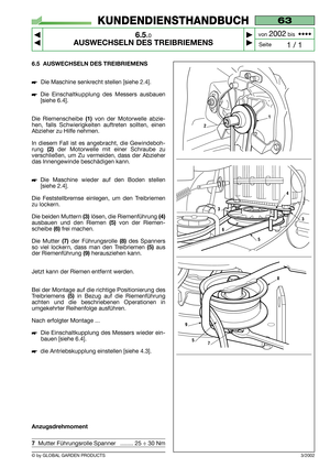 Page 346.5 AUSWECHSELN DES TREIBRIEMENS
Die Maschine senkrecht stellen [siehe 2.4].
Die Einschaltkupplung des Messers ausbauen
[siehe 6.4].
Die Riemenscheibe
(1)von der Motorwelle abzie-
hen, falls Schwierigkeiten auftreten sollten, einen
Abzieher zu Hilfe nehmen.
In diesem Fall ist es angebracht, die Gewindeboh-
rung 
(2)der Motorwelle mit einer Schraube zu
verschließen, um Zu vermeiden, dass der Abzieher
das Innengewinde beschädigen kann.
Die Maschine wieder auf den Boden stellen
[siehe 2.4].
Die...