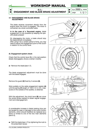 Page 12© by GLOBAL GARDEN PRODUCTS
63
4.1.2
ENGAGEMENT AND BLADE BRAKE ADJUSTMENT 



1 / 2
WORKSHOP MANUAL
page from 
2002to  ••••
4/2005
4.1 ENGAGEMENT AND BLADE BRAKE
ADJUSTMENT
The blade receives movement directly from the
engine when the clutch is engaged. The motor is
connected via a lever-controlled cable.
➤In the case of a Tecumseh engine, blade
engagement is only possible by keeping the spe-
cific pedal pressed. 
On disengaging the motor, a brake should stop
the blade almost immediately.
After...