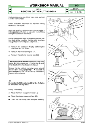 Page 25© by GLOBAL GARDEN PRODUCTS
63
5.3.2
REMOVAL OF THE CUTTING DECK



3 / 3
WORKSHOP MANUAL
page from 
2002to  ••••
the three pins come out of their trace rods, and rest
it on the work surface.
Lift the front of the machine to pull the entire cutting
deck out of the engine.
Move the flat lifting lever to position «1» and lock it
in this position with pliers to prevent it from shifting
during the operations that follow.
Follow the previous steps in reverse to refit the cut-
ting deck, whilst checking...