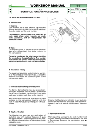 Page 51.1 IDENTIFICATION AND PROCEDURES
A) Identification
1) Machine
Each machine has a label attached(1) under the
driver’s seat which shows the technical specifica-
tions, the model and the serial number.
The model and serial number must be shown on
each repair sheet when requests are made
under guarantee, and are indispensable for
spare part orders.
2) Motor
The engine is made to precise technical specifica-
tions which differentiate it from similar products by
this Manufacturer
The serial number on the...