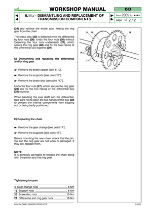 Page 42© by GLOBAL GARDEN PRODUCTS
63
6.11.0- DISMANTLING AND REPLACEMENT OF
TRANSMISSION COMPONENTS


2 / 2
WORKSHOP MANUAL
page from 
2002to  ••••
3/2002
(24) and remove the whole axle, freeing the ring
gear from the chain.
The brake disc 
(25)is fastened onto the differential
by four nuts
(26). Undo the four nuts (26)without
loosening the four nuts underneath 
(27), which
secure the ring gear 
(28)and fix the two halves of
the differential box together
(29).
D) Dismantling and replacing the...