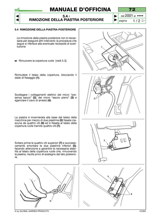 Page 325.4 RIMOZIONE DELLA PIASTRA POSTERIORE
La rimozione della piastra posteriore non è neces-
saria per eseguire altri interventi; la procedura che
segue si riferisce alla eventuale necessità di sosti-
tuzione.
Rimuovere la copertura ruote  [vedi 5.3].
Richiudere il telaio della copertura, bloccando il
dado di fissaggio 
(1).
Scollegare i collegamenti elettrici del micro “pre-
senza sacco” 
(2), del micro “sacco pieno” (3)e
sganciare il cavo di arresto 
(4).
La piastra è incernierata alla base del telaio...