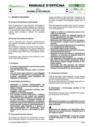 Page 6© by GLOBAL GARDEN PRODUCTS4/2005
72
2.1.1
NORME DI SICUREZZA



1 / 1
MANUALE D’OFFICINA
paginadal 
1998al  ••••
2.1 NORME DI SICUREZZA
A) Grado di preparazione degli addetti
Tutte le operazioni di manutenzione, smontaggio e
riparazione devono essere eseguite da meccanici
esperti, a conoscenza di tutte le norme di sicurezza
e di prevenzione degli infortuni, dopo aver preso
visione delle procedure indicate nel presente
manuale.
B) Principi di sicurezza da attuare
Tutte le macchine sono costruite...