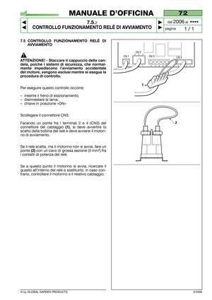 Page 61© by GLOBAL GARDEN PRODUCTS
72
7.5.2
CONTROLLO FUNZIONAMENTO RELÉ DI AVVIAMENTO



1 / 1
MANUALE D’OFFICINA
paginadal 
2006al  ••••
3/2006
7.5 CONTROLLO FUNZIONAMENTO RELÉ DI
AVVIAMENTO
ATTENZIONE! - Staccare il cappuccio della can-
dela, poiché i sistemi di sicurezza, che normal-
mente impediscono l’avviamento accidentale
del motore, vengono esclusi mentre si esegue la
procedura di controllo.
Per eseguire questo controllo occorre:
–inserire il freno di stazionamento;
–disinnestare la lama;
–chiave...