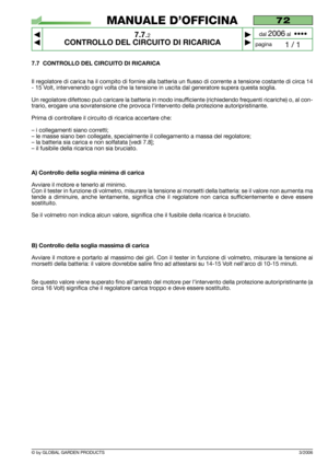 Page 637.7 CONTROLLO DEL CIRCUITO DI RICARICA
Il regolatore di carica ha il compito di fornire alla batteria un flusso di corrente a tensione costante di circa 14
- 15 Volt, intervenendo ogni volta che la tensione in uscita dal generatore supera questa soglia.
Un regolatore difettoso può caricare la batteria in modo insufficiente (richiedendo frequenti ricariche) o, al con-
trario, erogare una sovratensione che provoca l’intervento della protezione autoripristinante.
Prima di controllare il circuito di ricarica...