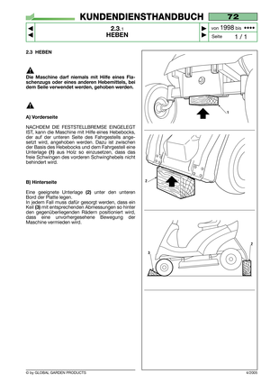 Page 82.3 HEBEN
Die Maschine darf niemals mit Hilfe eines Fla-
schenzugs oder eines anderen Hebemittels, bei
dem Seile verwendet werden, gehoben werden.
A) Vorderseite
NACHDEM DIE FESTSTELLBREMSE EINGELEGT
IST, kann die Maschine mit Hilfe eines Hebebocks,
der auf der unteren Seite des Fahrgestells ange-
setzt wird, angehoben werden. Dazu ist zwischen
der Basis des Hebebocks und dem Fahrgestell eine
Unterlage 
(1)aus Holz so einzusetzen, dass das
freie Schwingen des vorderen Schwinghebels nicht
behindert wird....