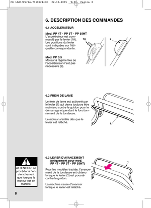 Page 116.1 ACCELERATEUR
Mod. PP 4T - PP 5T - PP 55HT
L’accélérateur est com-
mandé par le levier (1A).
Les positions du levier
sont indiquées sur l’éti-
quette correspondante. 
Mod. PP 3.5
Moteur à régime fixe où
l’accélérateur n’est pas
nécessaire (2).
6.2 FREIN DE LAME
Le frein de lame est actionné par
le levier (1) qui devra toujours être
maintenu contre le guidon pour le
démarrage et pendant le fonction-
nement de la tondeuse. 
Le moteur s’arrête dès que le
levier est relâché.
6.3 LEVIER D’AVANCEMENT...