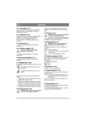 Page 110110
MAGYARHU
4.6 Tanksapka (1:F)A benzin betöltéséhez csavarja le a tanksapkát. 
Működés közben a tanksapkának mindig zárt 
állapotban kell lennie.
4.7 Védőrács (1:H)Működés közben a védőrácsnak mindig a helyén 
kell lennie. A védőrács alatt olyan felületek 
vannak, amelyek rendkívüli mértékben 
felmelegednek, és érintésük személyi sérülést 
okozhat.
4.8 Burkolat (1:I)A burkolat védi a kábeleket és a kar beállító 
szerkezetét.
4.9 Feltöltés olajjal (1:K)A motor beindítása előtt mindig 
ellenőrizze az...