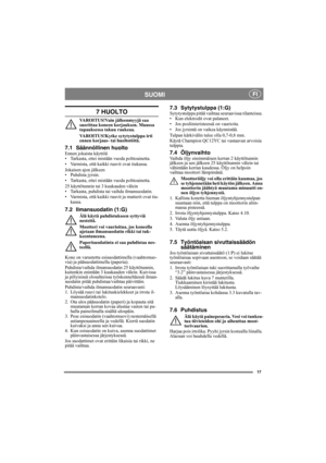 Page 1717
SUOMI FI
7 HUOLTO
VAROITUS!Vain jälleenmyyjä saa 
suorittaa koneen korjauksen. Muussa 
tapauksessa takuu raukeaa.
VAROITUS!Kytke sytytystulppa irti 
ennen korjaus- tai huoltotöitä.
7.1 Säännöllinen huoltoEnnen jokaista käyttöä
• Tarkasta, ettei mistään vuoda polttoainetta.
• Varmista, että kaikki ruuvit ovat tiukassa.
Jokaisen ajon jälkeen
• Puhdista jyrsin.
• Tarkasta, ettei mistään vuoda polttoainetta.
25 käyttötunnin tai 3 kuukauden välein
• Tarkasta, puhdista tai vaihda ilmansuodatin.
• Varmista,...