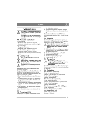 Page 3131
NORSK N
7 VEDLIKEHOLD
ADVARSEL!Reparasjoner må utføres 
av forhandleren. Hvis ikke, gjelder ikke 
garantien.
ADVARSEL!Før det blir utført repar-
asjon eller vedlikehold, må tennpluggen 
koples fra.
7.1 Periodisk vedlikeholdFør hver kjøring
• Kontroller at det ikke lekker drivstoff.
• Kontroller at alle skruer er dratt forsvarlig til.
Etter hver kjøring
• Rengjør jordfreseren.
• Kontroller at det ikke lekker drivstoff.
Hver 25. driftstime og hver 3. måned
• Kontroller, rengjør eller bytt luftfilter.
•...