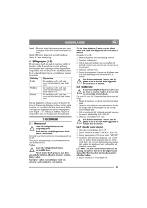 Page 5959
NEDERLANDSNL
Stand 1:De rotor draait langzamer maar met meer 
vermogen. Kies deze stand voor harde bo-
dems.
Stand 2:De rotor draait met normale snelheid.
Stand N:Geen aandrijving.
4.18 Dieptepen (1:S)De dieptepen heeft als taak de machine stabiel te 
houden, zodat de grond kan worden gefreesd.
De dieptepen kan zijdelings worden ingesteld en 
vergrendeld met een bout (3:W) aan beide kanten.
In de volgende tabel zijn de verschillende standen 
toegelicht:
Stel de dieptepen verticaal in door de bout...