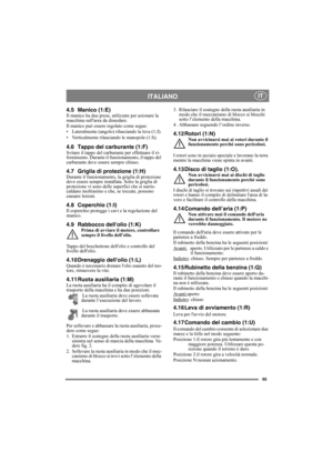 Page 6565
ITALIANO IT
4.5 Manico (1:E)Il manico ha due prese, utilizzate per azionare la 
macchina sullarea da dissodare.
Il manico può essere regolato come segue:
• Lateralmente (angolo) rilasciando la leva (1:J).
• Verticalmente rilasciando le manopole (1:S).
4.6 Tappo del carburante (1:F)Svitare il tappo del carburante per effettuare il ri-
fornimento. Durante il funzionamento, il tappo del 
carburante deve essere sempre chiuso.
4.7 Griglia di protezione (1:H)Durante il funzionamento, la griglia di...