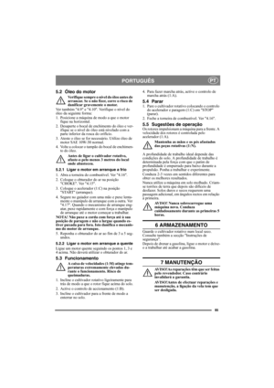 Page 8585
PORTUGUÊSPT
5.2 Óleo do motor
Verifique sempre o nível do óleo antes de 
arrancar. Se o não fizer, corre o risco de 
danificar gravemente o motor.
Ver também 4.9 e 4.10. Verifique o nível do 
óleo da seguinte forma:
1. Posicione a máquina de modo a que o motor 
fique na horizontal.
2. Desaperte o bocal de enchimento do óleo e ver-
ifique se o nível do óleo está nivelado com a 
parte inferior da rosca do orifício.
3. Ateste o óleo se for necessário. Utilize óleo de 
motor SAE 10W-30 normal.
4. Volte a...