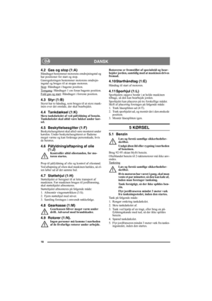 Page 1818
DANSK DA
4.2 Gas og stop (1:A)Håndtaget bestemmer motorens omdrejningstal og 
har positioner for start og stop.
Gasreguleringen bestemmer motorens omdrejn-
ingstal og bruges til at stoppe motoren.
Stop
: Håndtaget i bageste position.
To m g a n g: Håndtaget 1 cm foran bageste position.
Fuld gas og start: Håndtaget i forreste position.
4.3 Styr (1:B)Styret har to håndtag, som bruges til at styre mask-
inen over det område, der skal bearbejdes.
4.4 Tankdæksel (1:K)Skru tankdækslet af ved påfyldning af...