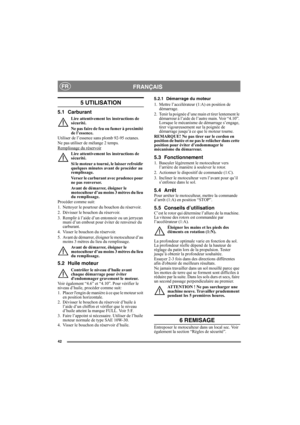 Page 4242
FRANÇAISFR
5 UTILISATION
5.1 Carburant
Lire attentivement les instructions de 
sécurité.
Ne pas faire de feu ou fumer à proximité 
de l’essence.
Utiliser de l’essence sans plomb 92-95 octanes. 
Ne pas utiliser de mélange 2 temps.
Remplissage du réservoir
Lire attentivement les instructions de 
sécurité.
Si le moteur a tourné, le laisser refroidir 
quelques minutes avant de procéder au 
remplissage.
Verser le carburant avec prudence pour 
ne pas renverser.
Avant de démarrer, éloigner le 
motoculteur...