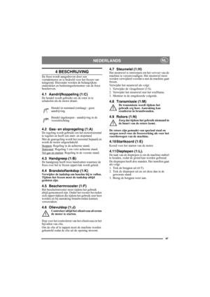 Page 4747
NEDERLANDSNL
4 BESCHRIJVING
De frees wordt aangedreven door een 
viertaktmotor en is bedoeld voor het frezen van 
tuingrond. Hieronder worden de belangrijkste 
onderdelen en bedieningselementen van de frees 
beschreven.
4.1 Aandrijfkoppeling (1:C)De hendel wordt gebruikt om de rotor in te 
schakelen als de motor draait.
Hendel in ruststand (omlaag) - geen 
aandrijving.
Hendel ingeknepen - aandrijving in de 
vooruitrichting.
4.2 Gas- en stopregeling (1:A)De regeling wordt gebruikt om het motortoerental...