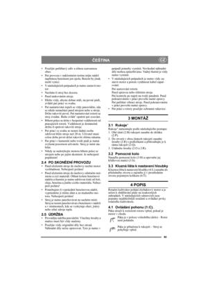 Page 8383
ČEŠTINACZ
• Použijte pøiléhavý odìv a silnou uzavøenou 
obuv.
• Pøi provozu v naklonìném terénu mìjte nádrž 
naplnìnou benzínem jen zpola. Benzín by jinak 
mohl vytéci.
• V následujících pøípadech je nutno zastavit mo-
tor:
• Necháte-li stroj bez dozoru.
• Pøed tankováním stroje.
• Hleïte vždy, abyste dobøe stáli, na pevné pùdì, 
zvláštì pøi práci ve svahu.
• Pøi nastartování èepelí se vždy pøesvìdète, zda 
se nikdo nenachází pøed strojem nebo u stroje. 
Držte rukovìti pevnì. Pøi nastartování rotorù...