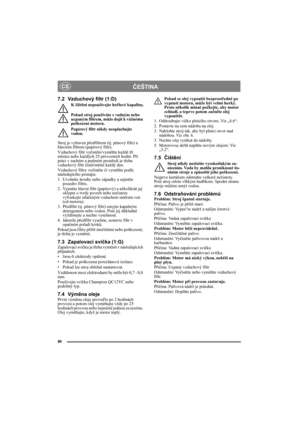 Page 8686
ČEŠTINACS
7.2 Vzduchový filtr (1:D)
K čištění nepoužívejte hořlavé kapaliny.
Pokud stroj používáte s vadným nebo 
ucpaným filtrem, může dojít k vážnému 
poškození motoru.
Papírový filtr nikdy neoplachujte 
vodou.
Stroj je vybaven předfiltrem (tj. pěnový filtr) a 
hlavním filtrem (papírový filtr).
Vzduchový filtr vyčistěte/vyměňte každé tři 
měsíce nebo každých 25 provozních hodin. Při 
práci v suchém a prašném prostředí je třeba 
vzduchový filtr čistit/měnit každý den.
Vzduchové filtry vyčistěte či...