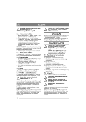 Page 102102
MAGYARHU
Beindítás előtt tolja el a rotációs kapát 
legalább 3 méterre az 
üzemanyagbetöltés helyétől.
5.2.1 Hideg motor indítása
1. Állítsa a hidegindítót “CHOKE” állásba. Lásd a 
motorra vonatkozó csatolt útmutatót.
2. Állítsa a gázkart (1:A) “START” állásba.
3. Egyik kézzel fogja a kart, másik kezével lassan 
húzza meg az indítókart. Lásd a motorra 
vonatkozó csatolt útmutatót. Amikor az 
önindító bekapcsol, gyorsan és határozottan 
húzza addig az indítókart, amig a motor 
beindul.
MEGJEGYZÉS! Ne...