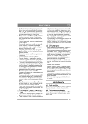 Page 7171
PORTUGUÊSPT
• O utilizador é responsável por assegurar que to-
dos os riscos no terreno são tidos em consider-
ação e que são tomadas medidas para prevenir 
acidentes. Isto aplica-se em particular a terreno 
inclinado, escorregadio ou pouco firme.
• Ponha o motor a trabalhar de acordo com as in-
struções no presente manual. Não deixe que 
parte alguma do corpo entre em contacto com 
os rotores.
• O motor nunca pode ser posto a trabalhar num 
recinto fechado.
• O monóxido de carbono contido nos fumos...
