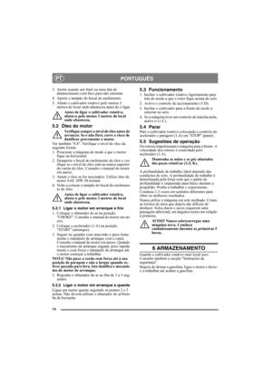 Page 7474
PORTUGUÊSPT
3. Ateste usando um funil ou uma lata de 
abastecimento com bico para não entornar.
4. Aperte o tampão do bocal de enchimento.
5. Afaste o cultivador rotativo pelo menos 3 
metros do local onde abasteceu antes de o ligar.
Antes de ligar o cultivador rotativo, 
afaste-o pelo menos 3 metros do local 
onde abasteceu.
5.2 Óleo do motor
Verifique sempre o nível do óleo antes de 
arrancar. Se o não fizer, corre o risco de 
danificar gravemente o motor.
Ver também 4.8. Verifique o nível do óleo...