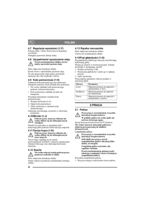 Page 8080
POLSKIPL
4.7 Regulacja wysokości (1:F)Poluzuj śruby i ustaw kierownicę na dogodnej 
wysokości.
Następnie ponownie dokręć śruby.
4.8 Uzupełnianie/ spuszczanie olejuPrzed uruchomieniem silnika zawsze 
należy sprawdzić poziom oleju.
Patrz załączona instrukcja silnika.
Korek wlewu i sprawdzanie poziomu oleju.
W celu spuszczenia oleju należy przechylić 
maszynę, aby olej wypłynął z wlewu.
4.9 Koło pomocnicze (1:H)Zadaniem koła pomocniczego jest ułatwienie 
transportu maszyny. Koło posiada dwa położenia.
•...