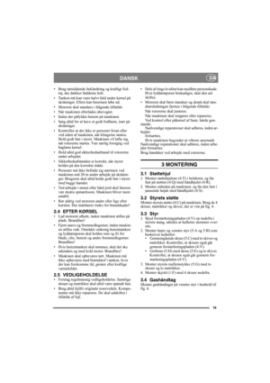 Page 1919
DANSK DA
• Brug tætsiddende beklædning og kraftigt fod-
tøj, der dækker fødderne helt.
• Tanken må kun være halvt fuld under kørsel på 
skråninger. Ellers kan benzinen løbe ud.
• Motoren skal standses i følgende tilfælde:
• Når maskinen efterlades ubevogtet.
• Inden der påfyldes benzin på maskinen.
• Sørg altid for at have et godt fodfæste, især på 
skråninger.
• Kontroller at der ikke er personer foran eller 
ved siden af maskinen, når klingerne startes. 
Hold godt fast i styret. Maskinen vil løfte...