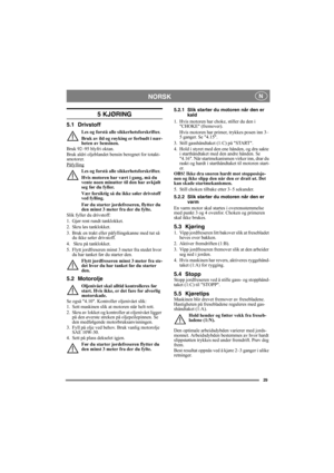 Page 2929
NORSK N
5 KJØRING
5.1 Drivstoff
Les og forstå alle sikkerhetsforskrifter.
Bruk av ild og røyking er forbudt i nær-
heten av bensinen.
Bruk 92–95 blyfri oktan. 
Bruk aldri oljeblandet bensin beregnet for totakt-
smotorer.
Påfylling
Les og forstå alle sikkerhetsforskrifter.
Hvis motoren har vært i gang, må du 
vente noen minutter til den har avkjølt 
seg før du fyller.
Vær forsiktig så du ikke søler drivstoff 
ved fylling.
Før du starter jordefreseren, flytter du 
den minst 3 meter fra der du fylte....
