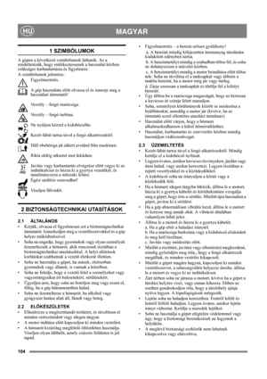 Page 104104
 MAGYARHU
1 SZIMBÓLUMOK
A gépen a következő szimbólumok láthatók. Az a 
rendeltetésük, hogy emlékeztessenek a használat közben 
szükséges karbantartásra és figyelemre. 
A szimbólumok jelentése:
Figyelmeztetés.
A gép használata előtt olvassa el és ismerje meg a 
használati útmutatót!
Veszély – forgó marócsiga.
Veszély – forgó turbina.
Ne nyúljon kézzel a kidobócsőbe.
Kezét-lábát tartsa távol a forgó alkatrészektől.
Håll obehöriga på säkert avstånd från maskinen.
Rikta aldrig utkastet mot åskådare....