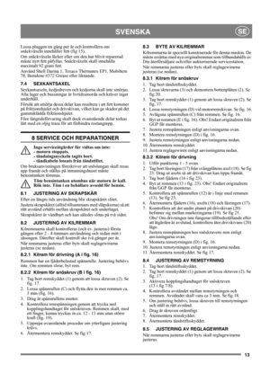 Page 1313
SVENSKASE
Lossa pluggen en gång per år och kontrollera om 
snäckväxeln innehåller fett (fig 15).
Om snäckväxeln läcker eller om den har blivit reparerad 
måste nytt fett påfyllas. Snäckväxeln skall innehålla 
maximalt 92 gram fett.
Använd Shell Darina 1, Texaco Thermatex EP1, Mobiltem 
78, Benalene #372 Grease eller liknande. 
7.4 SEXKANTSAXEL
Sexkantsaxeln, kedjedreven och kedjorna skall inte smörjas. 
Alla lager och bussningar är livtidssmorda och kräver inget 
underhåll.
Försök att smörja dessa...