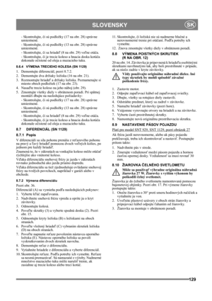 Page 129129
 SLOVENSKYSK
- Skontrolujte, či sú podložky (17 na obr. 28) správne 
umiestnené.
- Skontrolujte, či sú podložky (13 na obr. 28) správne 
umiestnené.
- Skontrolujte, či sa hriadeľ (8 na obr. 29) voľne otáča.
- Skontrolujte, či je trecie koleso a hnacia doska kotúča 
dokonale očistené od oleja a mazacieho tuku.
8.6.4 VÝMENA TRECIEHO KOLESA (SN 1129)
1.  Demontujte diferenciál, pozri 8.7.2.
2.  Demontujte dva držiaky ložiska (16 na obr. 21).
3. Rozmontujte hriadeľ a držiaky ložiska. Poznamenajte si...
