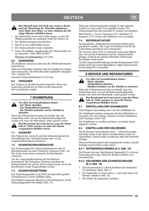 Page 4545
DEUTSCHDE
Das Motoröl kann sehr heiß sein, wenn es direkt 
nach der Benutzung der Maschine abgelassen 
wird. Daher den Motor vor dem Ablassen des Öls 
einige Minuten abkühlen lassen.
1.  Die Schneefräse etwas nach rechts neigen, so dass die 
Ölablassschraube der niedrigste Punkt des Motors ist.
2. Die Ölablassschraube herausdrehen.
3.  Das Öl in ein Gefäß fließen lassen.
4.  Die Ablassschraube wieder eindrehen.
5.  Neues Öl einfüllen. Angaben über die Ölsorte finden Sie 
im Abschnitt “VOR DEM START”....