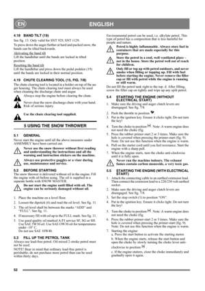 Page 5252
 ENGLISHEN
4.18 BAND TILT (19)
See fig. 13. Only valid for SNT 929, SNT 1129.
To press down the auger further at hard and packed snow, the 
bands can be tilted backwards.
Aktivating the band tilt
Lift the handlebar until the bands are locked in tilted 
position.
Resetting the band tilt
Lift the handlebar and press down the pedal pedalen (19) 
until the bands are locked in their normal position.
4.19 CHUTE CLEARING TOOL (15, FIG. 7/8)
The chute clearing tool is located in a holder on top of the au-
ger...