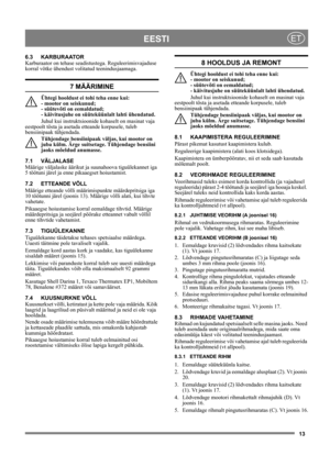 Page 1313
 EESTIET
6.3 KARBURAATOR
Karburaator on tehase seadistustega. Reguleerimisvajaduse 
korral võtke ühendust volitatud teenindusjaamaga. 
7 MÄÄRIMINE
Ühtegi hooldust ei tohi teha enne kui: 
- mootor on seiskunud; 
- süütevõti on eemaldatud; 
- käivitusjuhe on süüteküünlalt lahti ühendatud.
Juhul kui instruktsioonide kohaselt on masinat vaja 
eestpoolt tõsta ja asetada etteande korpusele, tuleb 
bensiinipaak tühjendada.
Tühjendage bensiinipaak väljas, kui mootor on 
juba külm. Ärge suitsetage. Tühjendage...