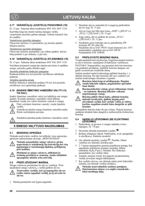 Page 2020
 LIETUVIŲ KALBALT
4.17 VARANČIŲJŲ JUOSTELIŲ FIKSAVIMAS (18)
Žr. 12 pav. Taikoma tiktai modeliams SNT 929, SNT 1129.
Kad būtų lengviau stumti mašiną išjungus variklį, 
varančiąsias juosteles galima atjungti. Galima nustatyti šias 
dvi padėtis:
Va r a nčiosios juostelės atjungtos
Fiksavimo kaiščius (1) pastumkite į jų išorines padėtis 
abiejose pusėse.
Va r a nčiosios juostelės prijungtos
Fiksavimo kaiščius pastumkite į jų vidines padėtis, kad jie 
būtų prakišti ir per stebules, ir per ašis.
4.18...