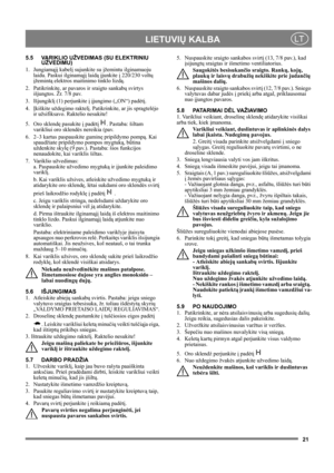 Page 2121
 LIETUVIŲ KALBALT
5.5 VARIKLIO UŽVEDIMAS (SU ELEKTRINIU 
UŽVEDIMU)
1. Jungiamąjį kabelį sujunkite su įžemintu ilginamuoju 
laidu. Paskui ilginamąjį laidą įjunkite į 220/230 voltų 
įžemintą elektros maitinimo tinklo lizdą.
2.  Patikrinkite, ar pavaros ir sraigto sankabų svirtys 
išjungtos. Žr. 7/8 pav.
3. Išjungiklį (1) perjunkite į įjungimo („ON“) padėtį.
4. Įkiškite uždegimo raktelį. Patikrinkite, ar jis spragtelėjo 
ir užsifiksavo. Raktelio nesukite!
5. Oro sklendę pasukite į padėtį  . Pastaba:...