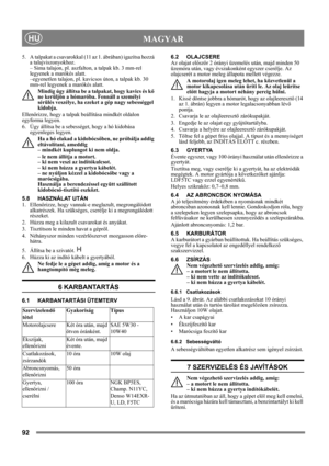 Page 9292
 MAGYARHU
5.  A talpakat a csavarokkal (11 az 1. ábrában) igazítsa hozzá 
a talajviszonyokhoz. 
– Sima talajon, pl. aszfalton, a talpak kb. 3 mm-rel 
legyenek a marókés alatt.
–egyenetlen talajon, pl. kavicsos úton, a talpak kb. 30 
mm-rel legyenek a marókés alatt.
Mindig úgy állítsa be a talpakat, hogy kavics és kő 
ne kerüljön a hómaróba. Fennáll a személyi 
sérülés veszélye, ha ezeket a gép nagy sebességgel 
kidobja. 
Ellenőrizze, hogy a talpak beállítása mindkét oldalon 
egyforma legyen.
6. Úgy...