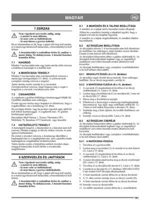 Page 101101
 MAGYARHU
7 ZSÍRZÁS
Nem végezhető szervizelés addig, amíg: 
– a motort le nem állította. 
– ki nem vette az indítókulcsot. 
– ki nem húzza a gyertya kábelét.
Ha az útmutatóban az áll, hogy a gépet elöl meg kell emelni, 
és a marócsiga házára kell támasztani, a benzintartályt ki kell 
üríteni.
A benzintartályt a szabadban ürítse ki, amikor a 
motor hideg. Ne dohányozzon. A benzint benzines 
kannába ürítse.
7.1 KIHORDÓ
Minden 5 óra használat után vagy tartós tárolás előtt zsírozza 
a kidobócső...