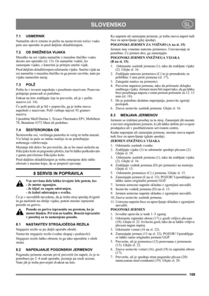 Page 109109
 SLOVENSKOSL
7.1 USMERNIK
Namažite okvir izmeta in polža na nastavitveni ročici vsako 
peto uro uporabe in pred daljšim skladiščenjem. 
7.2 OS SNEŽNEGA VIJAKA
Mazalke na osi vijaka namažite z mazalno tlačilko vsako 
deseto uro uporabe (sl. 13). Os namažite vsakič, ko 
zamenjate vijake, s katerimi je pritrjen snežni vijak.
Pred daljšim skladiščenjem odstranite vijake. Snežni vijak na 
osi namažite z mazalno tlačilko in ga prosto zavrtite, nato pa 
vijake namestite nazaj.
7.3 POLŽ
Polža že v tovarni...