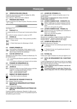Page 5555
FRANÇAISFR
3.6 VÉRIFICATION DES CÂBLES
Il peut être nécessaire de procéder au réglage des câbles 
avant la première utilisation.
Voir ci-dessous : RÉGLAGE DES CÂBLES
3.7 PRESSION DES PNEUS
Vérifier la pression d’air dans les pneus. Pressions correctes 
: 1,0 – 1,2 bar.
4 COMMANDES
Voir figures 7-11.
4.1 CONTACT (1)
Le contact doit être sur ON pour que le moteur puisse démar-
rer.
Pour arrêter le moteur, ramener le contact sur OFF.
4.2 CHOKE (2)
Pour démarrer le moteur à froid : Deux positions...