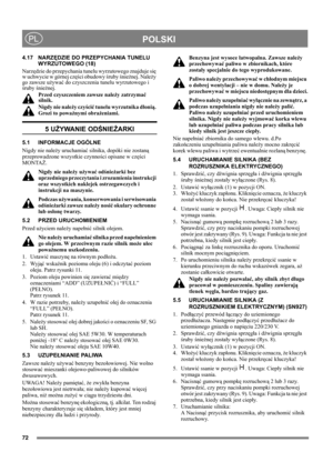 Page 7272
POLSKIPL
4.17 NARZĘDZIE DO PRZEPYCHANIA TUNELU 
WYRZUTOWEGO (18)
Narzędzie do przepychania tunelu wyrzutowego znajduje się 
w uchwycie w górnej części obudowy śruby śnieżnej. Należy 
go zawsze używać do czyszczenia tunelu wyrzutowego i 
śruby śnieżnej.
Przed czyszczeniem zawsze należy zatrzymać 
silnik.
Nigdy nie należy czyścić tunelu wyrzutnika dłonią. 
Grozi to poważnymi obrażeniami.
5 UŻYWANIE ODŚNIEŻARKI
5.1 INFORMACJE OGÓLNE
Nigdy nie należy uruchamiać silnika, dopóki nie zostaną 
przeprowadzone...