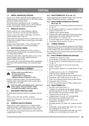 Page 9393
ČEŠTINACZ
7.2 HŘÍDEL NABÍRACÍHO ŠROUBU
Mazací otvory hřídele nabíracího šroubu naplňte mazivem 
každých deset provozních hodin (obr. 13). Při každé výměně 
pojistných šroubů promažte hřídel.
Před dlouhodobým uskladněním šrouby vyšroubujte. 
Pomocí mazací pistole aplikujte mazivo, otočte nabíracím 
šroubem okolo hřídele a šrouby našroubujte zpět.
7.3 ŠNEKOVÉ SOUKOLÍ
Šnekové soukolí je od výrobce naplněno zvláštním 
mazivem. Toto mazivo obvykle není třeba doplňovat.
Jednou za rok povolte zátku a...