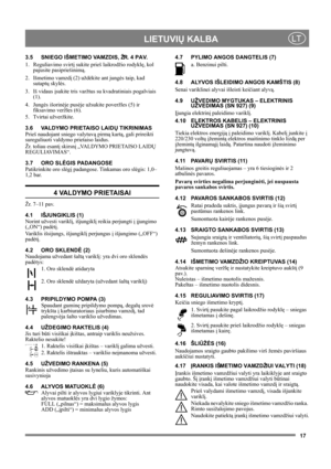 Page 1717
 LIETUVIŲ KALBALT
3.5 SNIEGO IŠMETIMO VAMZDIS, ŽR. 4 PAV.
1. Reguliavimo svirtį sukite prieš laikrodžio rodyklę, kol 
pajusite pasipriešinimą.
2. Išmetimo vamzdį (2) uždėkite ant jungės taip, kad 
sutaptų skylės.
3. Iš vidaus įsukite tris varžtus su kvadratiniais pogalviais 
(1).
4. Jungės išorinėje pusėje užsukite poveržles (5) ir 
fiksavimo veržles (6).
5. Tvirtai užveržkite. 
3.6 VALDYMO PRIETAISO LAIDŲ TIKRINIMAS
Prieš naudojant sniego valytuvą pirmą kartą, gali prireikti 
sureguliuoti valdymo...