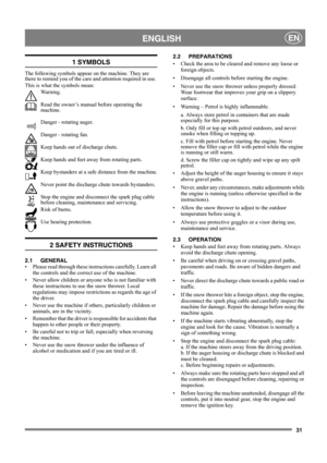 Page 3131
 ENGLISHEN
1 SYMBOLS
The following symbols appear on the machine. They are 
there to remind you of the care and attention required in use. 
This is what the symbols mean:
Wa r n i n g .
Read the owner’s manual before operating the 
machine.
Danger - rotating auger.
Danger - rotating fan.
Keep hands out of discharge chute.
Keep hands and feet away from rotating parts.
Keep bystanders at a safe distance from the machine.
Never point the discharge chute towards bystanders.
Stop the engine and disconnect...