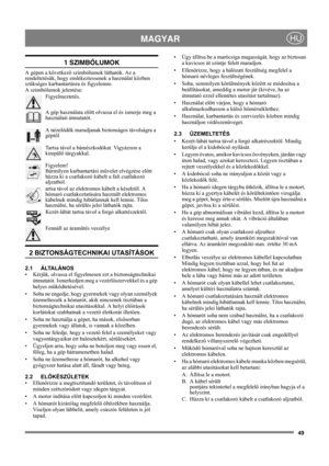 Page 4949
MAGYARHU
1 SZIMBÓLUMOK
A gépen a következõ szimbólumok láthatók. Az a 
rendeltetésük, hogy emlékeztessenek a használat közben 
szükséges karbantartásra és figyelemre. 
A szimbólumok jelentése:
Figyelmeztetés.
A gép használata előtt olvassa el és ismerje meg a 
használati útmutatót.
A nézelődők maradjanak biztonságos távolságra a 
géptől
Tartsa távol a bámészkodókat. Vigyázzon a 
kirepülő tárgyakkal.
Figyelem!
Bármilyen karbantartási művelet elvégzése előtt 
húzza ki a csatlakozó kábelt a fali...