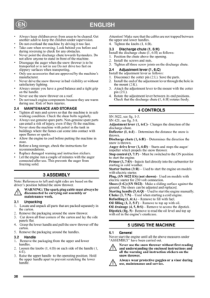 Page 3838
ENGLISHEN
• Always keep children away from areas to be cleared. Get 
another adult to keep the children under supervision.
• Do not overload the machine by driving it too fast.
• Take care when reversing. Look behind you before and 
during reversing to check for any obstacles.
• Never point the discharge chute towards bystanders. Do 
not allow anyone to stand in front of the machine. 
• Disengage the auger when the snow thrower is to be 
transported or is not in use Do not drive too fast on 
slippery...